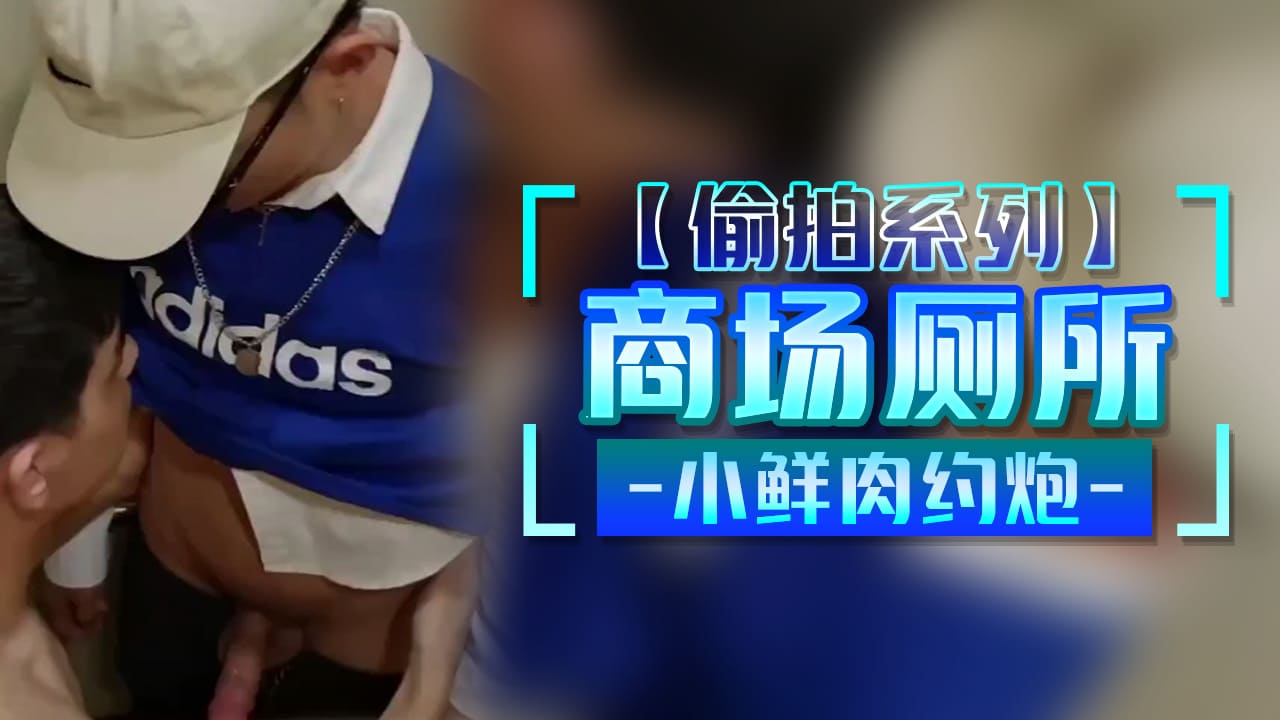 【偷拍系列】商场厕所的小鲜肉约炮